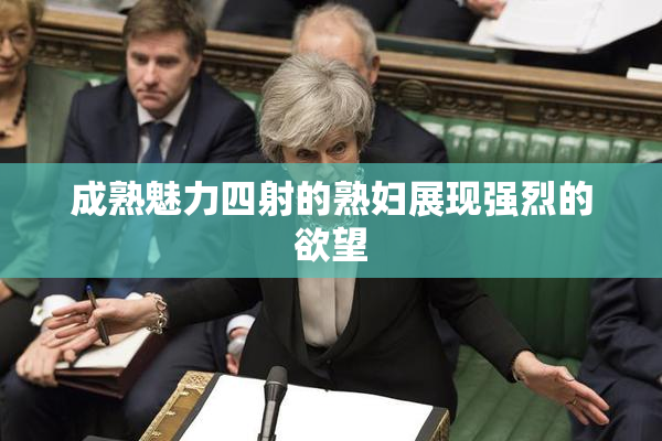 成熟魅力四射的熟妇展现强烈的欲望