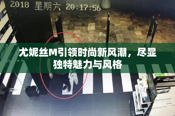 尤妮丝M引领时尚新风潮，尽显独特魅力与风格