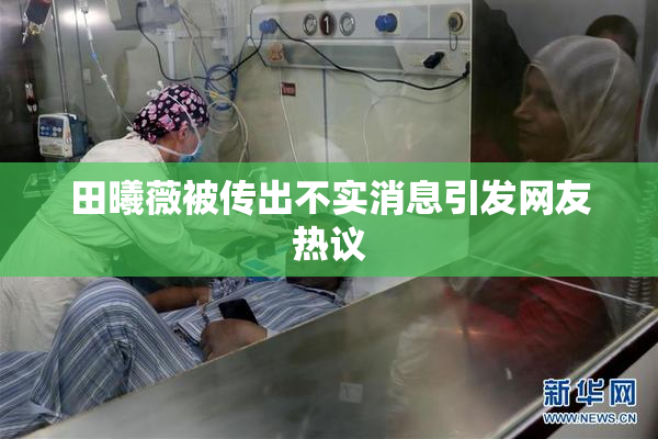 田曦薇被传出不实消息引发网友热议