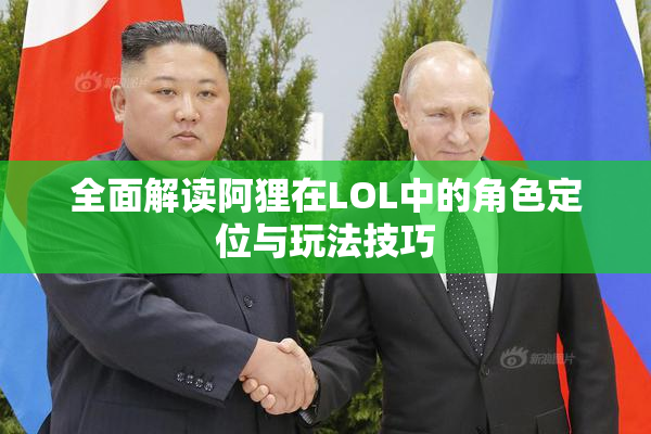 全面解读阿狸在LOL中的角色定位与玩法技巧
