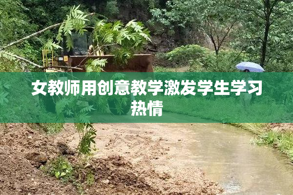女教师用创意教学激发学生学习热情