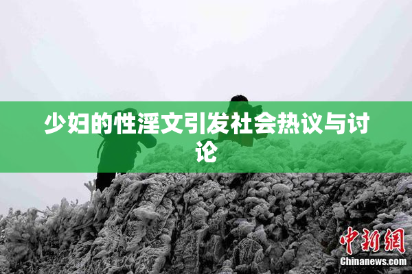少妇的性淫文引发社会热议与讨论