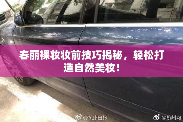 春丽裸妆妆前技巧揭秘，轻松打造自然美妆！