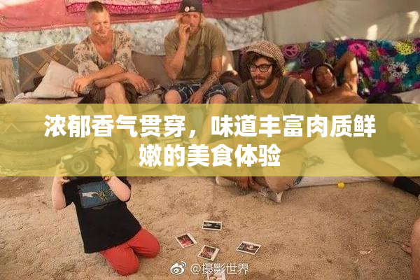 浓郁香气贯穿，味道丰富肉质鲜嫩的美食体验