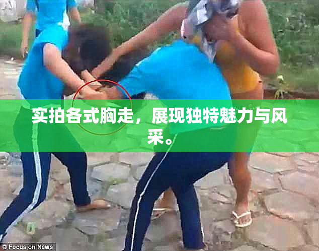实拍各式胸走，展现独特魅力与风采。
