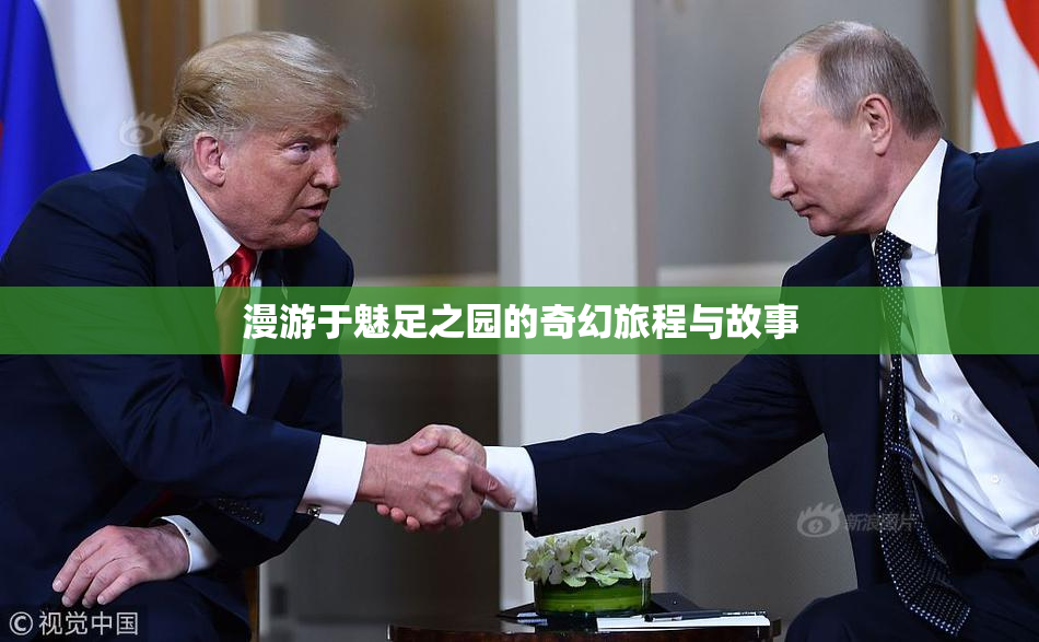 漫游于魅足之园的奇幻旅程与故事