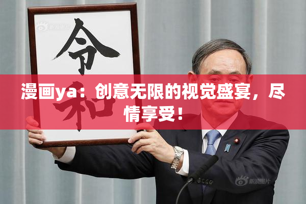 漫画ya：创意无限的视觉盛宴，尽情享受！