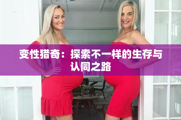 变性猎奇：探索不一样的生存与认同之路