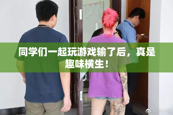 同学们一起玩游戏输了后，真是趣味横生！