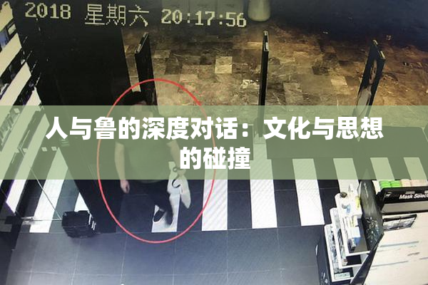 人与鲁的深度对话：文化与思想的碰撞