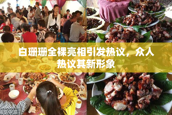 白珊珊全裸亮相引发热议，众人热议其新形象