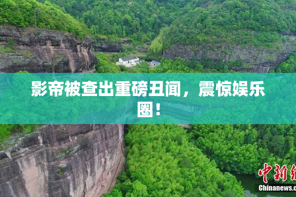 影帝被查出重磅丑闻，震惊娱乐圈！