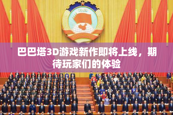 巴巴塔3D游戏新作即将上线，期待玩家们的体验