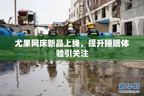 尤果网床新品上线，提升睡眠体验引关注