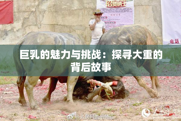 巨乳的魅力与挑战：探寻大重的背后故事