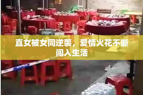 直女被女同逆袭，爱情火花不断闯入生活