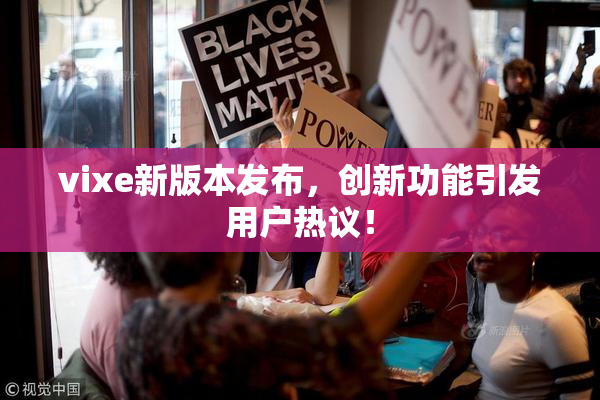 vixe新版本发布，创新功能引发用户热议！