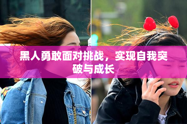 黑人勇敢面对挑战，实现自我突破与成长