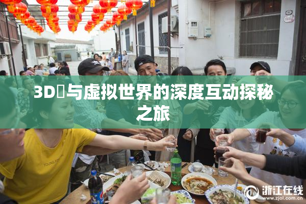3D姉与虚拟世界的深度互动探秘之旅