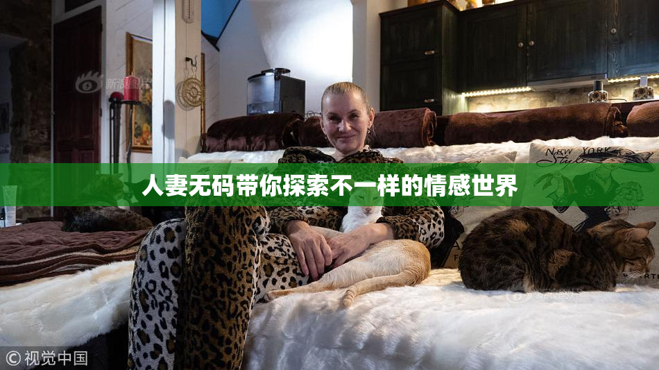 人妻无码带你探索不一样的情感世界