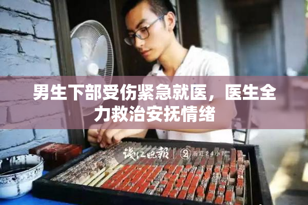 男生下部受伤紧急就医，医生全力救治安抚情绪