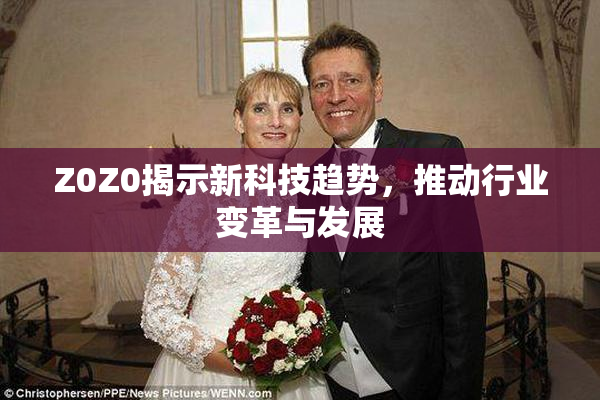 Z0Z0揭示新科技趋势，推动行业变革与发展