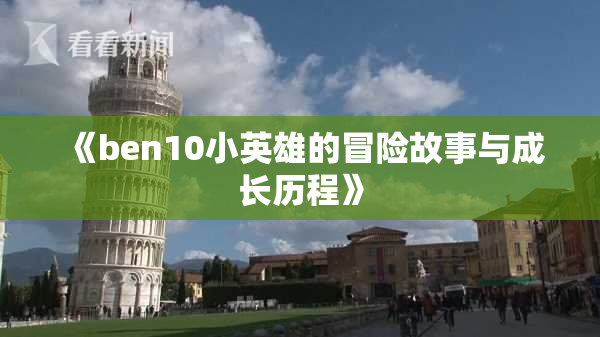 《ben10小英雄的冒险故事与成长历程》