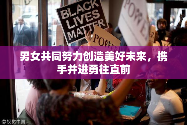 男女共同努力创造美好未来，携手并进勇往直前