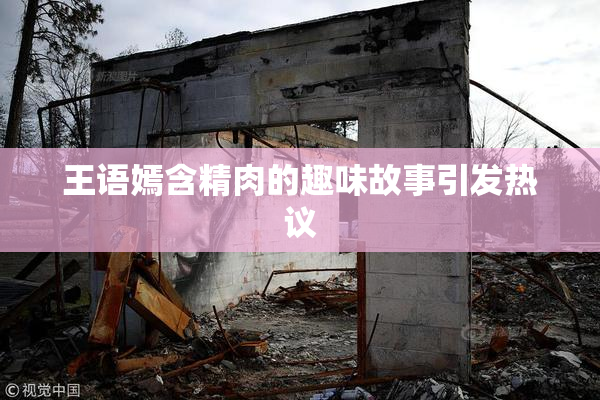 王语嫣含精肉的趣味故事引发热议