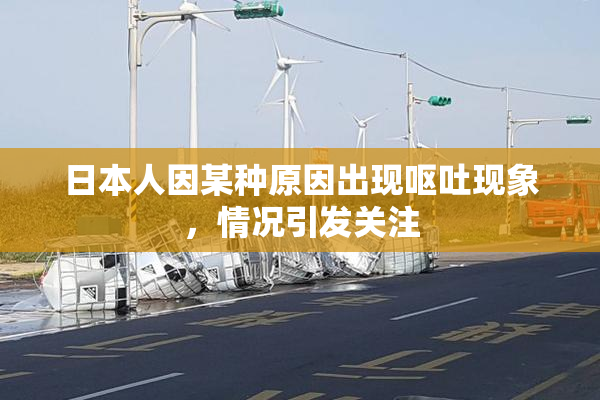 日本人因某种原因出现呕吐现象，情况引发关注