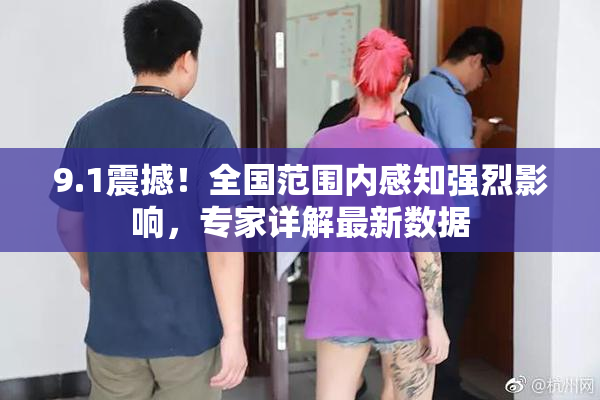 9.1震撼！全国范围内感知强烈影响，专家详解最新数据