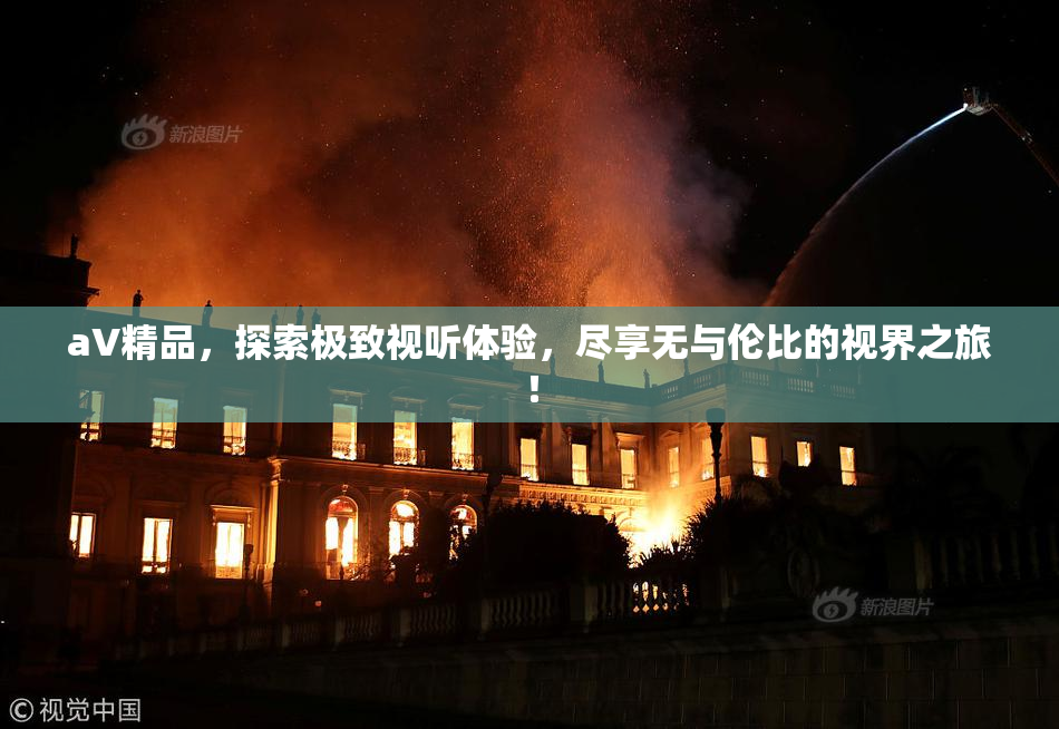 aV精品，探索极致视听体验，尽享无与伦比的视界之旅！