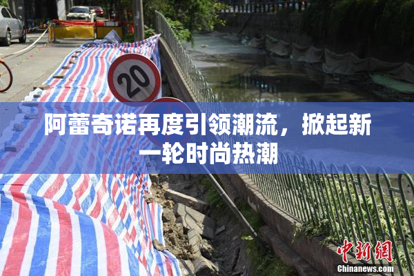 阿蕾奇诺再度引领潮流，掀起新一轮时尚热潮