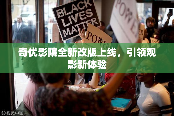 奇优影院全新改版上线，引领观影新体验