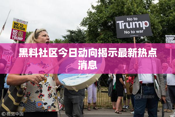 黑料社区今日动向揭示最新热点消息