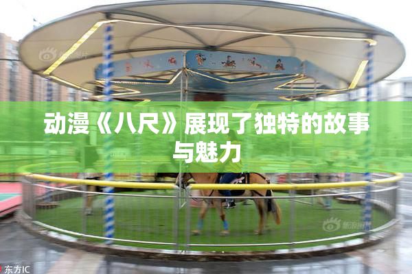 动漫《八尺》展现了独特的故事与魅力