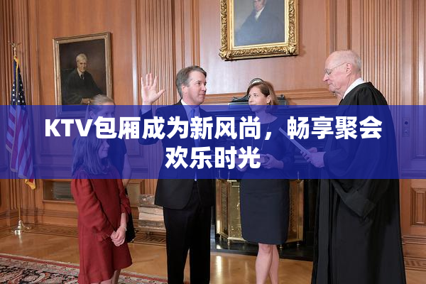 KTV包厢成为新风尚，畅享聚会欢乐时光