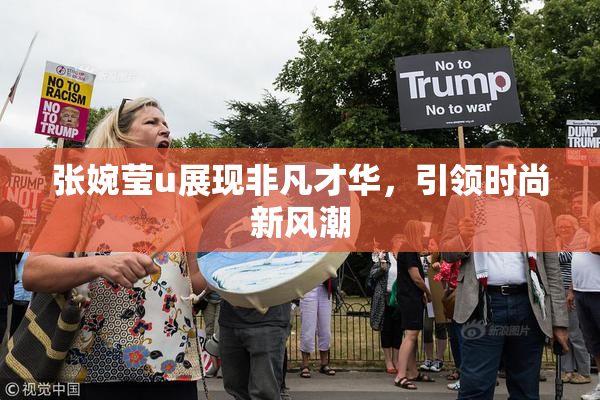 张婉莹u展现非凡才华，引领时尚新风潮