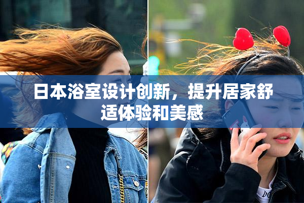 日本浴室设计创新，提升居家舒适体验和美感