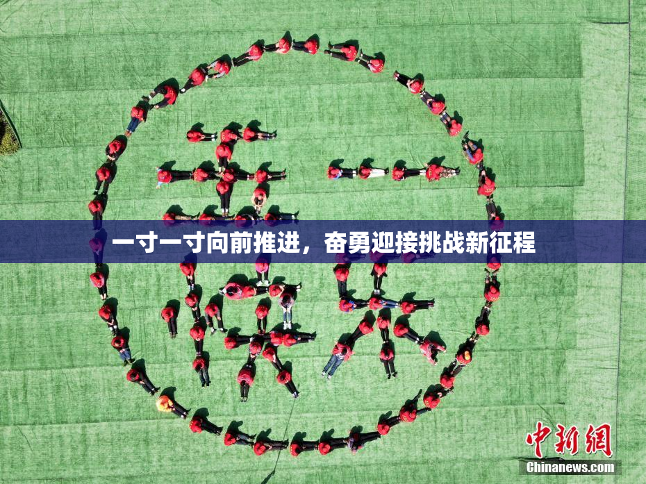 一寸一寸向前推进，奋勇迎接挑战新征程