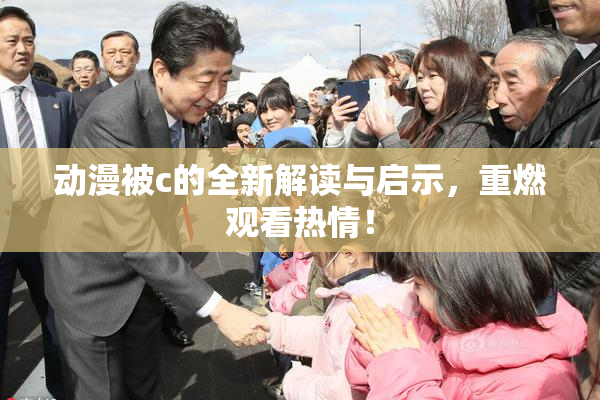 动漫被c的全新解读与启示，重燃观看热情！