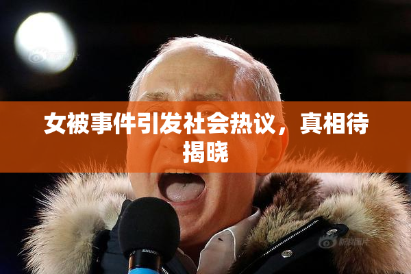 女被事件引发社会热议，真相待揭晓