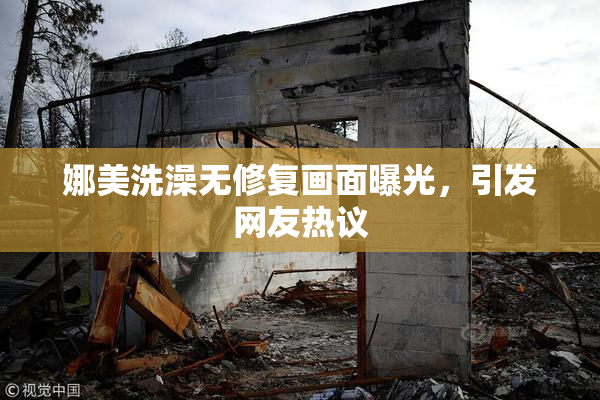 娜美洗澡无修复画面曝光，引发网友热议