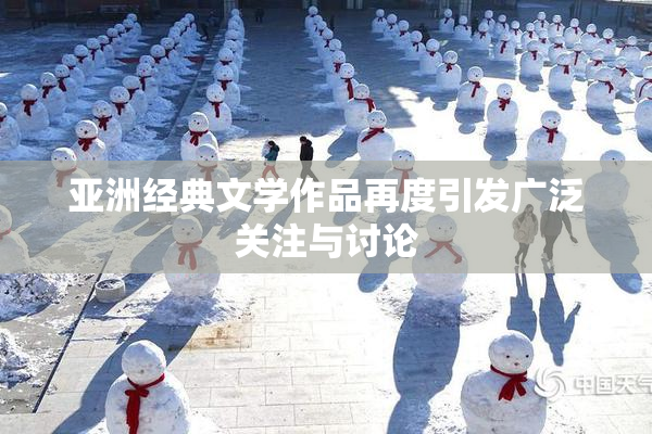 亚洲经典文学作品再度引发广泛关注与讨论