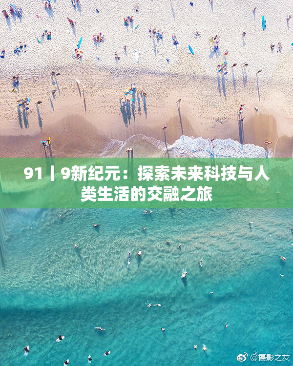 91丨9新纪元：探索未来科技与人类生活的交融之旅