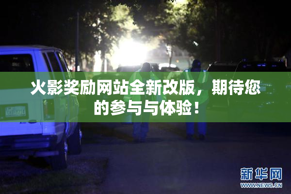 火影奖励网站全新改版，期待您的参与与体验！