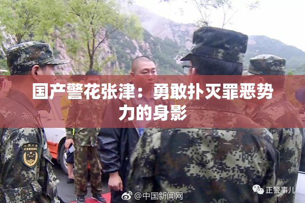 国产警花张津：勇敢扑灭罪恶势力的身影