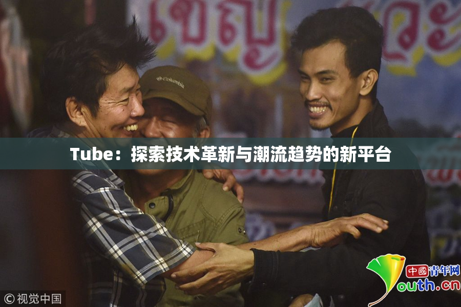 Tube：探索技术革新与潮流趋势的新平台