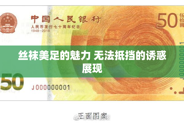 丝袜美足的魅力 无法抵挡的诱惑展现