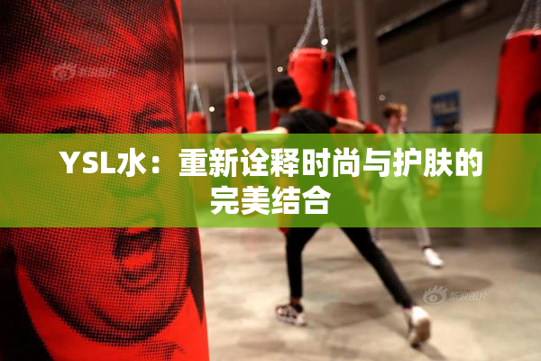 YSL水：重新诠释时尚与护肤的完美结合